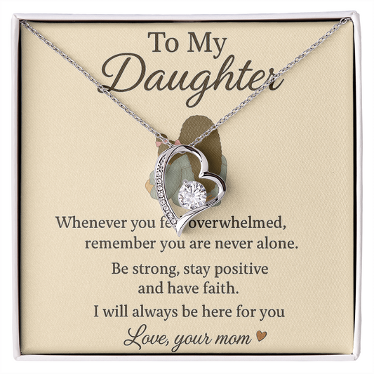 To My Daughter- Never forget you are not alone. Be Strong, Stay Positive from Mom